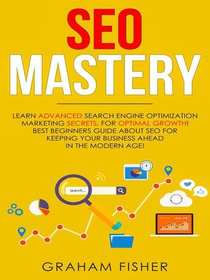 cover image of SEO Mastery Learn Advanced Search Engine Optimization Marketing Secrets, For Optimal Growth! Best Beginners Guide About SEO For Keeping your Business Ahead in the Modern Age!
